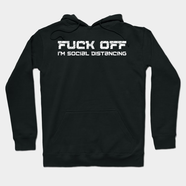 Fuck Off I'm Social Distancing. Funny Introvert Design. Hoodie by That Cheeky Tee